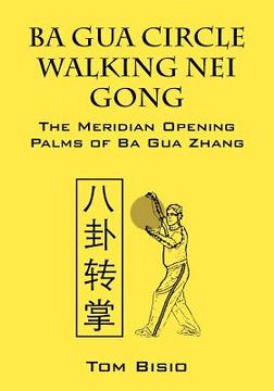 portada ba gua circle walking nei gong: the meridian opening palms of ba gua zhang (en Inglés)