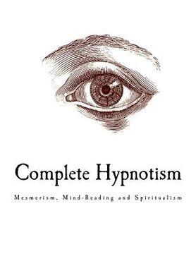 portada Complete Hypnotism: Mesmerism, Mind-Reading and Spiritualism (in English)