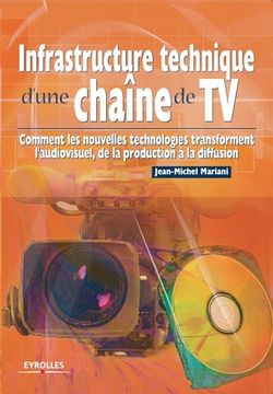 portada Infrastructure technique d'une chaîne de TV: Comment les nouvelles technologies transforment l'audiovisuel, de la production à la diffusion (in French)