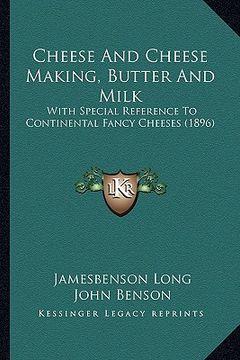 portada cheese and cheese making, butter and milk: with special reference to continental fancy cheeses (1896) (en Inglés)