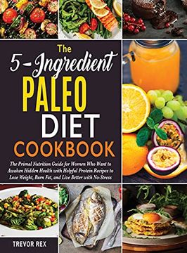 portada The 5-Ingredient Paleo Diet Cookbook [2 in 1]: The Primal Nutrition Guide for Women who Want to Awaken Hidden Health With Helpful Protein Recipes to. Burn Fat, and Live Better With No-Stress 