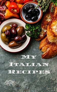 portada My Italian Recipes: An Easy way to Create Your Very own Italian Recipe Cookbook With Your Favorite Dishes, in a 5”X8" 100 Writable Pages, Includes. Cook in Your Life, a Relative or Friend! 