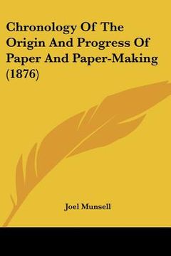 portada chronology of the origin and progress of paper and paper-making (1876) (en Inglés)