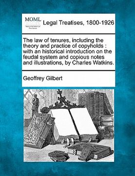 portada the law of tenures, including the theory and practice of copyholds: with an historical introduction on the feudal system and copious notes and illustr