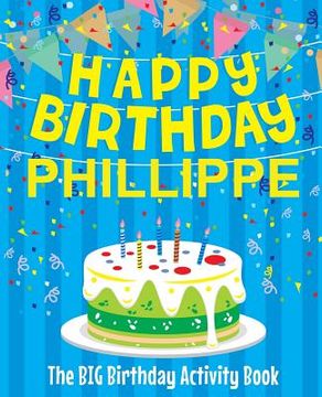 portada Happy Birthday Phillippe - The Big Birthday Activity Book: Personalized Children's Activity Book (en Inglés)