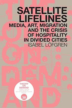 portada Satellite Lifelines: Media, Art, Migration and the Crisis of Hospitality in Divided Cities
