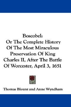 portada boscobel: or the complete history of the most miraculous preservation of king charles ii, after the battle of worcester, april 3 (en Inglés)