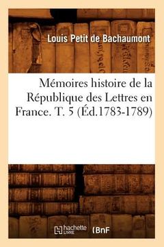 portada Mémoires Histoire de la République Des Lettres En France. T. 5 (Éd.1783-1789) (en Francés)