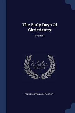 portada The Early Days Of Christianity; Volume 1 (en Inglés)