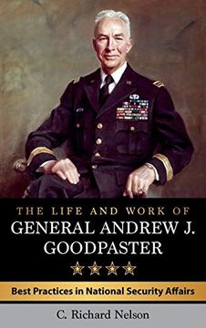 portada The Life and Work of General Andrew j. Goodpaster: Best Practices in National Security Affairs (American Warriors) 