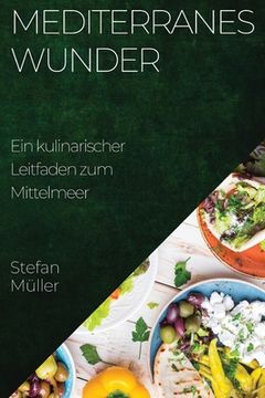 portada Mediterranes Wunder: Ein kulinarischer Leitfaden zum Mittelmeer (en Alemán)