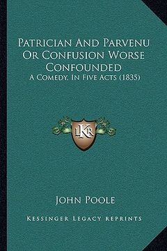 portada patrician and parvenu or confusion worse confounded: a comedy, in five acts (1835) (in English)