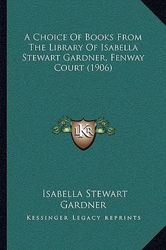 portada a choice of books from the library of isabella stewart gardner, fenway court (1906) (en Inglés)