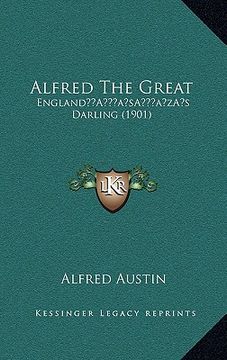 portada alfred the great: englanda acentsacentsa a-acentsa acentss darling (1901) (in English)