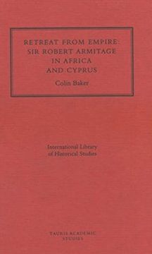 portada Retreat From Empire: Sir Robert Armitage in Africa and Cyprus (International Library of Historical Studies)