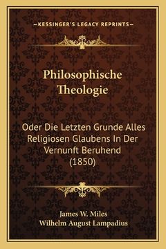 portada Philosophische Theologie: Oder Die Letzten Grunde Alles Religiosen Glaubens In Der Vernunft Beruhend (1850) (en Alemán)