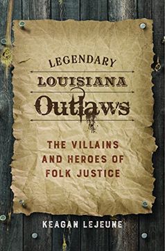 portada Legendary Louisiana Outlaws: The Villains and Heroes of Folk Justice (en Inglés)