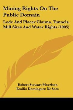 portada mining rights on the public domain: lode and placer claims, tunnels, mill sites and water rights (1905)