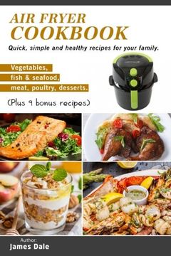 portada Air Fryer Cookbook: Quick, Simple and Healthy Recipes for Your Family (Vegetables, Fish & Seafood, Meat, Poultry, Desserts) (Plus 9 Bonus Recipes) (in English)