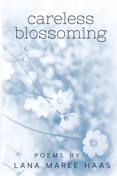 portada careless blossoming: Poems by Lana Maree Haas (en Inglés)