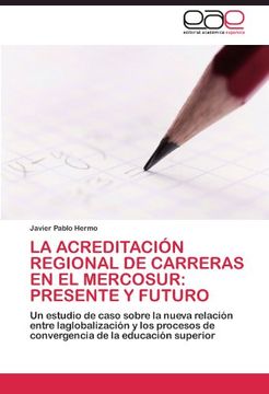 portada La acreditación regional de carreras en el MERCOSUR: Presente y futuro: Un estudio de caso sobre la nueva relación entre laglobalización y los procesos de convergencia de la educación superior