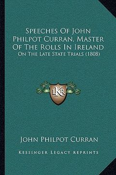 portada speeches of john philpot curran, master of the rolls in ireland: on the late state trials (1808) (en Inglés)