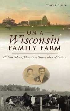 portada On a Wisconsin Family Farm: Historic Tales of Character, Community and Culture