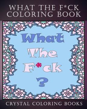 portada What The F*ck Coloring Book: An Irreverent Adult Coloring Book. A Great Way To Relax And Unwind Coloring The Things You Would Like To Say But Can't (en Inglés)