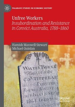 portada Unfree Workers: Insubordination and Resistance in Convict Australia, 1788-1860 (en Inglés)