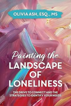 portada Painting the Landscape of Loneliness: The Drive to Connect and the Strategies to Identify Your Needs (en Inglés)