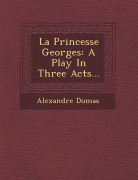 portada La Princesse Georges: A Play in Three Acts... (en Inglés)