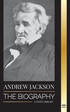 portada Andrew Jackson: The Biography of an Southern American Patriotic Leader in the White House (en Inglés)