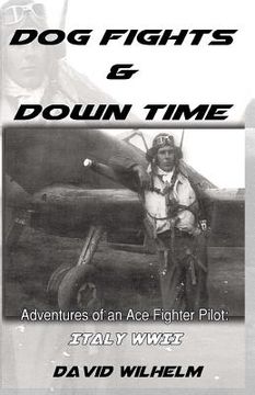 portada Dog Fights and Downtime: Adventures of an Ace Figter Pilot: WWII, Italy