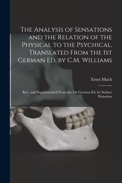 portada The Analysis of Sensations and the Relation of the Physical to the Psychical. Translated From the 1st German ed. by C.M. Williams; rev. and Supplement