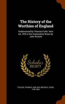 portada The History of the Worthies of England: Endeavoured by Thomas Fuller. New ed., With a few Explanatory Notes by John Nichols (en Inglés)