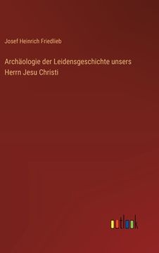 portada Archäologie der Leidensgeschichte unsers Herrn Jesu Christi (in German)