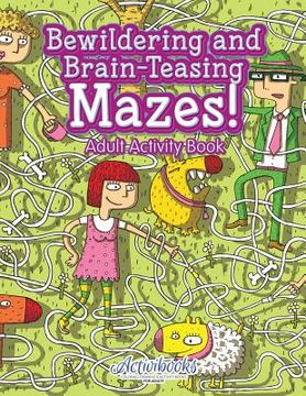 portada Bewildering and Brain-Teasing Mazes! Adult Activity Book (en Inglés)