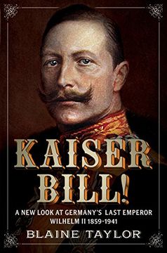 portada Kaiser Bill!: A New Look at Imperial Germany's Last Emperor, Wilhelm II 1859-1941 (in English)