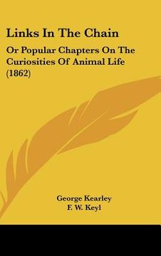 portada links in the chain: or popular chapters on the curiosities of animal life (1862) (en Inglés)