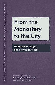 portada From the Monastery to the City: Hildegard of Bingen and Francis of Assisi (Past Light on Present Life: Theology, Ethics, and Spirituality) (en Inglés)