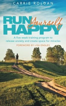 portada Run Yourself Happy: A Five Week Training Program to Release Anxiety and Create Space for Miracles