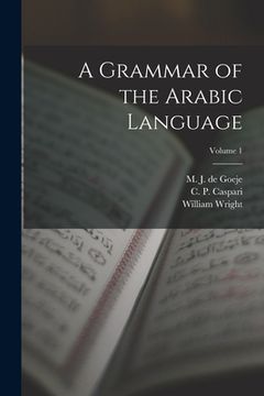 portada A Grammar of the Arabic Language; Volume 1 (in English)