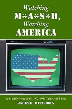 portada watching m*a*s*h, watching america: a social history of the 1972-1983 television series (en Inglés)