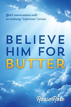 portada Believe him for Butter: God's Conversations With an Ordinary "Unfamous" Person (en Inglés)