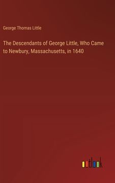 portada The Descendants of George Little, Who Came to Newbury, Massachusetts, in 1640 (en Inglés)