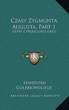 portada Czasy Zygmunta Augusta, Part 1: Ustep Z Przeszlosci (1851) (in Polaco)