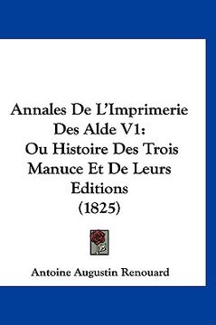 portada Annales De L'Imprimerie Des Alde V1: Ou Histoire Des Trois Manuce Et De Leurs Editions (1825) (en Francés)