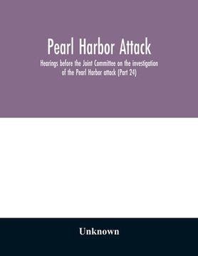portada Pearl Harbor attack: hearings before the Joint Committee on the investigation of the Pearl Harbor attack, Congress of the United States, Se (en Inglés)