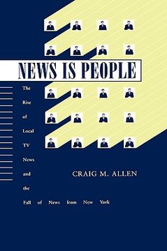 portada news is people: the rise of local tv news and the fall of news from new york (en Inglés)