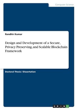portada Design and Development of a Secure, Privacy Preserving, and Scalable Blockchain Framework (in English)